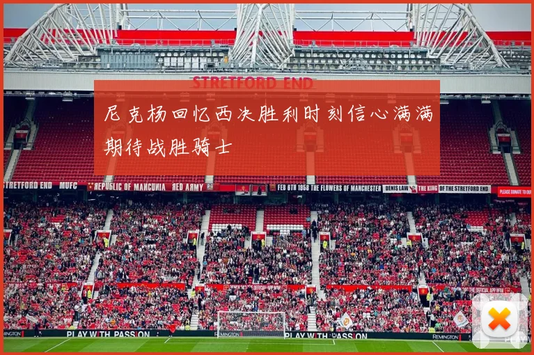 尼克杨回忆西决胜利时刻信心满满期待战胜骑士