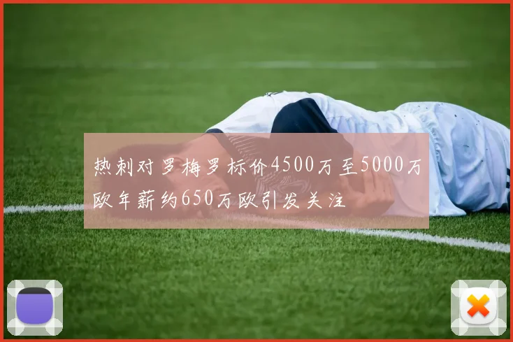 热刺对罗梅罗标价4500万至5000万欧年薪约650万欧引发关注